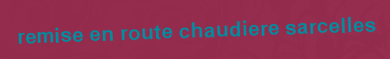 Remise en route chaudiere Sarcelles